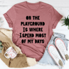 On The Playground Is Where I Spend Most Of My Days Tee