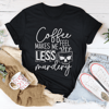 Coffee Makes Me Less Murdery Tee