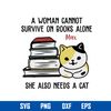 A Woman Cannot Survive On Books Alone Ma She Also Needs A cat Svg, Mother_s Day Svg, Png Dxf Eps Digital File.jpg