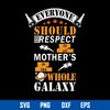 Everyone Should Respect To All Mother_s In The Whole Galaxy Svg, Mother_s Day Svg, Png Dxf Eps File.jpg