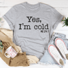 Yes I Am Cold Tee