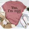 Yes I Am Cold Tee