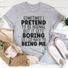 Sometimes I Pretend To Be Normal Tee