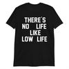 MR-1442023134524-theres-no-life-like-low-life-short-sleeve-unisex-t-shirt-image-1.jpg