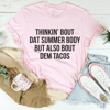 Thinkin' Bout Dat Summer Body But Also Bout Dem Tacos Tee