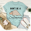 Don't Be A Cuntasaurus Tee