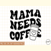 Mama Needs Coffee PNG Sublimation.jpg
