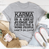 Karma Is A Great Judge Of Character Tee