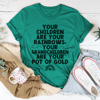 Your Children Are Your Rainbows Your Grandchildren Are Your Pot Of Gold Tee