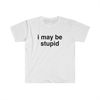 MR-225202385450-funny-meme-tshirt-i-may-be-stupid-sarcastic-joke-tee-gift-image-1.jpg