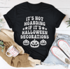 It's Not Hoarding If It's Halloween Decorations Tee