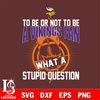 To be or not to be a Minnesota Vikings fan what a stupid question svg.jpg