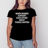 When Women Support Each Other Great Things Happen Shirt, Unisex Clothing, Shirt For Men Women, Graphic Design