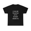 I Can Be Trusted With Sharp Objects Funny MemeT Shirt - 1.jpg