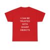 I Can Be Trusted With Sharp Objects Funny MemeT Shirt - 9.jpg