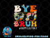 Bye Bruh Teacher Happy Last Day of School Hello Summer Funny png, digital download copy.jpg