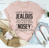 Too Jealous To Support You & Too Nosey To Delete You Tee