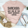 Sarcasm Just One Of The Many Services I Offer Tee