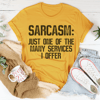 Sarcasm Just One Of The Many Services I Offer Tee