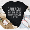 Sarcasm Just One Of The Many Services I Offer Tee