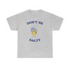 Don't Be Salty Shirt -graphic tees,graphic sweatshirts,graphic tee,salty sweatshirt,funny shirts,gift for girlfriend,salty shirt,salty tee - 6.jpg