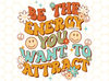 Be The Energy You Want To Attract PNG  Mental Health png  Self Love png  Positive png  Retro png  Sublimation Design  Digital Design - 1.jpg