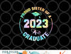 Proud Sister Of A Class Of 2023 Graduate Senior Graduation png, digital download copy.jpg