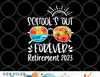 School s Out Forever Retired Teacher Retirement 2023 png, digital download copy.jpg