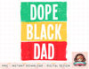 Dope Black Dad Fathers Day Juneteenth History Month png, instant download, digital print.jpg