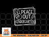 Peace Out Kindergarten Last day of school Summer Break png, digital download copy.jpg