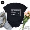 Are You Drunk T-Shirt, Funny Drunk Shirt, Sarcastic Shirt, Funny Drinking Shirt, Funny Tee, Funny Drunk Shirt, Funny Quote Shirt for Women - 6.jpg