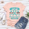 Ovarian Cancer Gifts, Ovarian Cancer Awareness, Cancer Survivor Gift, Ovarian Cancer Shirt, Cancer Support Tees, I Wear Teal for My Mom - 2.jpg