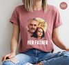 Custom Her Father Photo Shirt, Fathers Day Gifts, Dad Gifts from Daughter, Personalized Portrait from Photo T-Shirt, Customized Daddy TShirt - 7.jpg