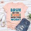 Funny Math Teacher Shirt, Bruh Did You Even Show Your Work Shirt, Teacher Shirt, Teacher Appreciation, Cute Teacher Shirt, New Teacher Shirt - 3.jpg