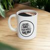 Everything Starts With A Dream Ceramic Mug 11oz, Motivation Ceramic Mug, Mug Gift for Love, Gift Mug for Friend - 9.jpg