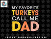 Retro My Favorite Turkeys Call Me Dad Thanksgiving Father png, sublimation, digital download.jpg