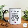 MR-29620239208-youre-my-favorite-cousin-keep-that-shit-up-coffee-mug-whiteblack.jpg