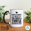 MR-296202312551-always-be-yourself-unless-you-can-be-a-turtle-then-always-be-a-whiteblack.jpg
