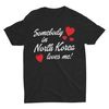 Somebody In North Korea Loves Me, Funny Unisex Shirt, Bella Canvas Tee, Cool Shirt, Gift for Him, Funny Shirt, Weird Shirt, Satire Shirt - 1.jpg