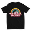 We're All Fucked, Meme Shirt, Funny Tshirt, Weird Shirt, Funny Shirt, Cringe Shirt, Ironic Rainbow Shirt, Cool Graphic Tee, Statement Shirt - 7.jpg