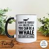 MR-2962023172236-always-be-yourself-unless-you-can-be-a-whale-then-always-be-a-whiteblack.jpg