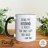MR-2962023172410-being-my-husband-is-really-the-only-gift-you-need-coffee-mug-image-1.jpg
