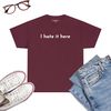 I-Hate-It-Here-Funny-Sarcastic-Quote-T-Shirt-Maroon.jpg