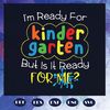I-m-ready-for-kindergarten-but-is-read-for-me-100th-Days-svg-BS20072020.jpg