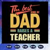 The-best-kind-of-dad-raises-a-teacher-fathers-day-svg-BS2807202041.jpg