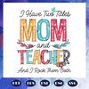 I-have-two-titles-mom-and-teacher-and-I-rock-them-both-mom-gift-svg-BS28072020.jpg