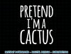 Funny Lazy Easy Halloween PRETEND I M A CACTUS Costume png, sublimation copy.jpg