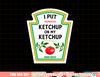 I put Ketchup on My Ketchup Halloween 2022 Costume Mustard png, sublimation copy.jpg