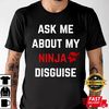 Ask Me About My Ninja Disguise Adult T-shirt, Shirt For Men Women, Graphic Design