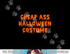 Cheap Ass Halloween Costume  Funny Sarcastic png, sublimation png, sublimation copy.jpg